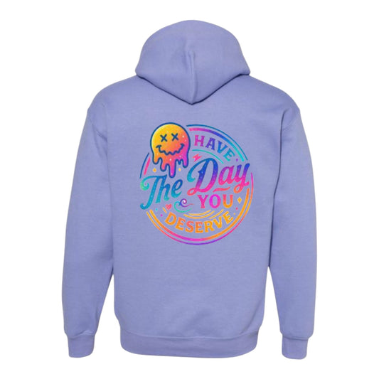 Have The Day You Deserve Unisex Hoodie